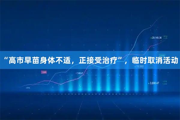 “高市早苗身体不适，正接受治疗”，临时取消活动